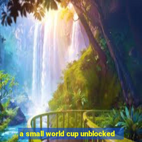 a small world cup unblocked